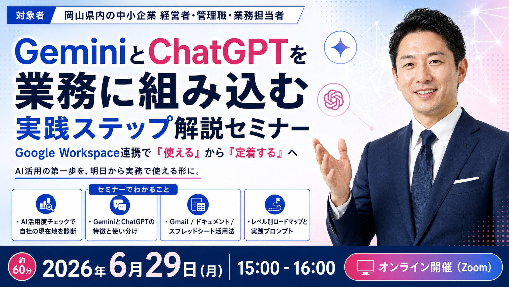 GeminiとChatGPTを業務に組み込む 実践ステップ解説オンラインセミナー｜対象：岡山県内の中小企業の経営者・管理職・業務担当者｜2026年6月29日(月)15:00-16:00 オンライン開催(Zoom)｜登壇：橋本顕